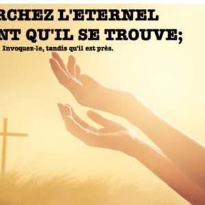 CHERCHEZ L&rsquo;ÉTERNEL PENDANT QU&rsquo;IL SE TROUVE