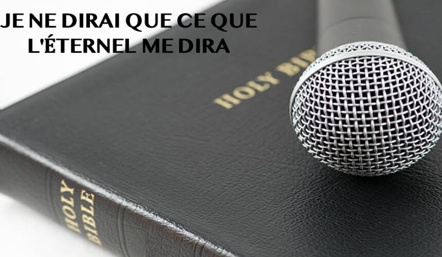 JE NE DIRAI QUE CE QUE L&rsquo;ÉTERNEL ME DIRA