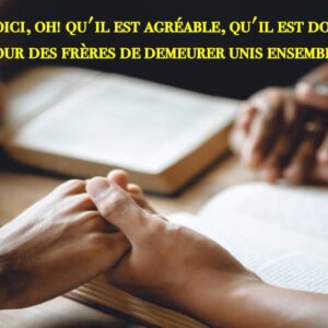 VOICI, OH QU&rsquo;IL EST AGRÉABLE ET DOUX POUR DES FRÈRES DE DEMEURER UNIS ENSEMBLE