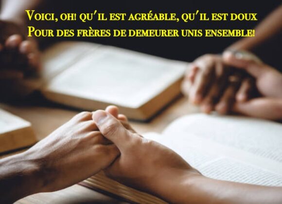 VOICI, OH QU&rsquo;IL EST AGRÉABLE ET DOUX POUR DES FRÈRES DE DEMEURER UNIS ENSEMBLE