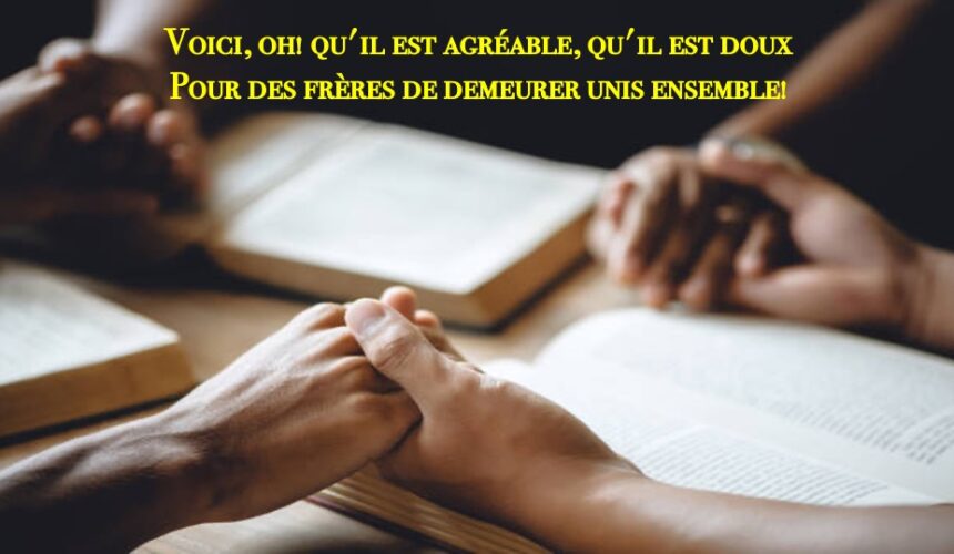 VOICI, OH QU&rsquo;IL EST AGRÉABLE ET DOUX POUR DES FRÈRES DE DEMEURER UNIS ENSEMBLE