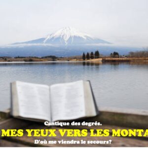 JE LÈVE MES YEUX VERS LES MONTAGNES, D&rsquo;OÙ ME VIENDRA LE SECOURS?