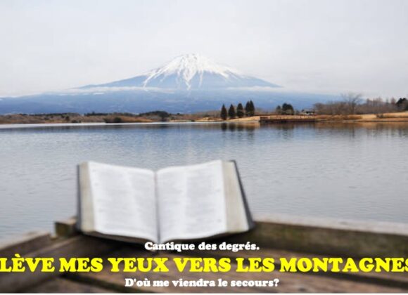 JE LÈVE MES YEUX VERS LES MONTAGNES, D&rsquo;OÙ ME VIENDRA LE SECOURS?