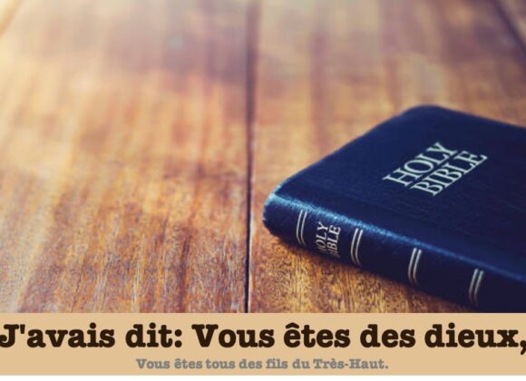 J&rsquo;avais dit : vous êtes des dieux…